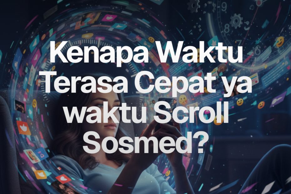 Kenapa Waktu Terasa Cepat Saat Scroll Media Sosial?